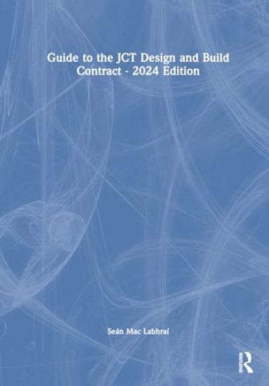 Guide to the JCT Design and Build Contract - 2024 Edition