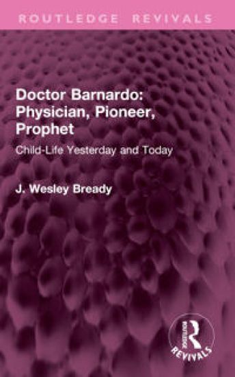 Doctor Barnardo: Physician, Pioneer, Prophet
