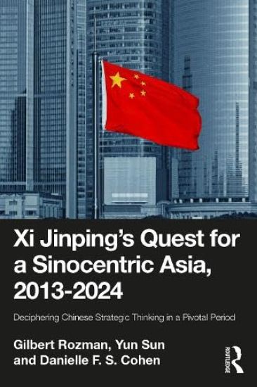 Xi Jinping’s Quest for a Sinocentric Asia, 2013–2024