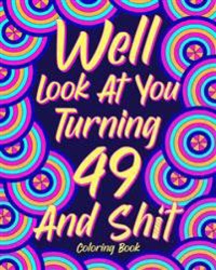Well Look at You Turning 49 and Shit