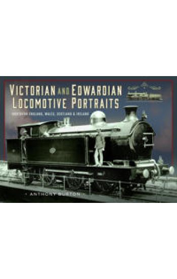 Victorian and Edwardian Locomotive Portraits, Northern England, Wales, Scotland and Ireland