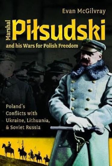 Marshal Pilsudski and his Wars for Polish Freedom