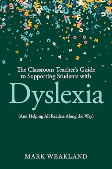 The Classroom Teacher’s Guide to Supporting Students with Dyslexia