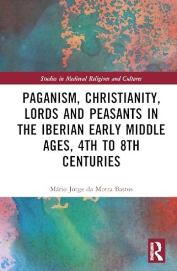 Paganism, Christianity, Lords and Peasants in the Iberian Early Middle Ages, 4th to 8th Centuries