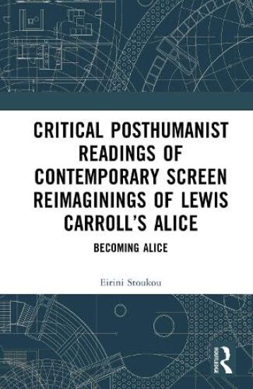 Critical Posthumanist Readings of Contemporary Screen Reimaginings of Lewis Carroll’s Alice