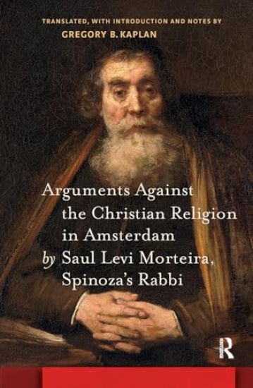 Arguments Against the Christian Religion in Amsterdam by Saul Levi Morteira, Spinoza's Rabbi