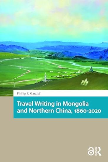 Travel Writing in Mongolia and Northern China, 1860-2020