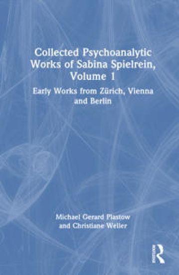 Collected Psychoanalytic Works of Sabina Spielrein, Volume 1