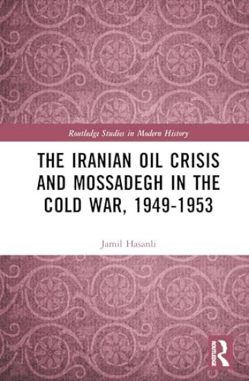 The Iranian Oil Crisis and Mossadegh in the Cold War, 1949-1953