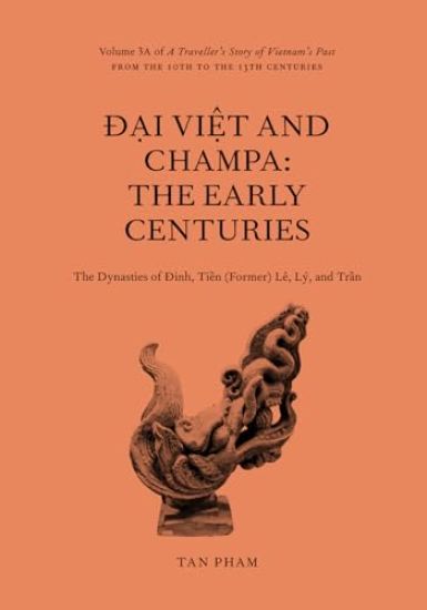 Ð?i Vi?t and Champa: The Early Centuries – The Dynasties of Ðinh, Ti?n (Former) Lê, Lý, and Tr?n