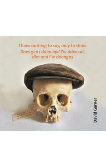 I have nothing to say, only to show / Does gen i ddim byd i'w ddweud, dim ond i'w ddangos