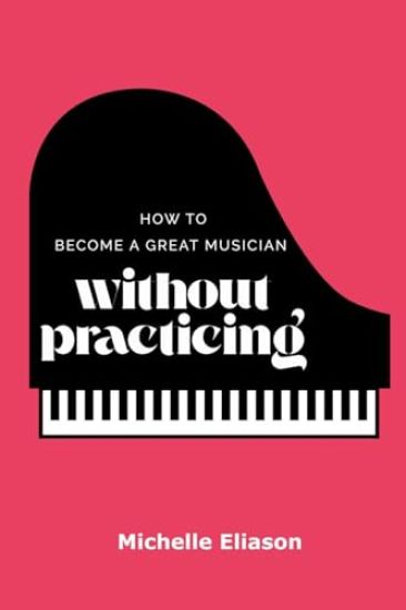 How to Become a Great Musician Without Practicing