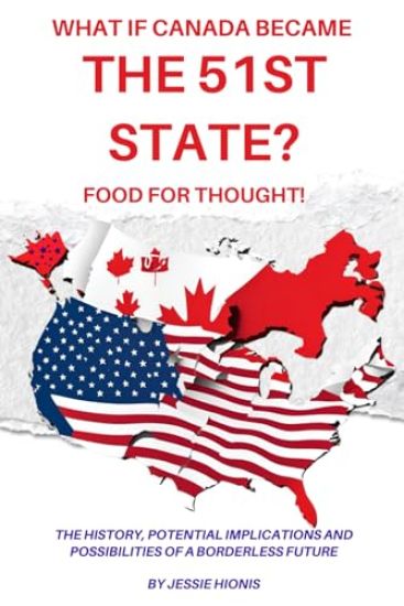 What if Canada Became the 51st State? Food for Thought! The History, Potential Implications and Possibilities of a Borderless Future