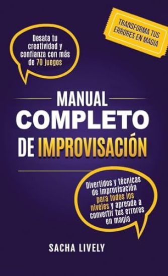 Manual completo de improvisación: Desata tu creatividad y confianza con más de 70 juegos divertidos y técnicas de improvisación para todos los niveles