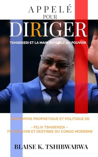 Appelé Pour Diriger - Tshisekedi Et La Main Invisible Du Pouvoir