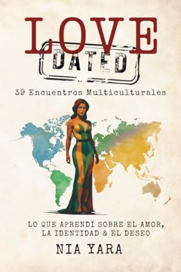 LOVE [DATED] 39 Encuentros Multiculturales Lo Que Aprendi Sobre el Amor, la Identidad & el Deseo