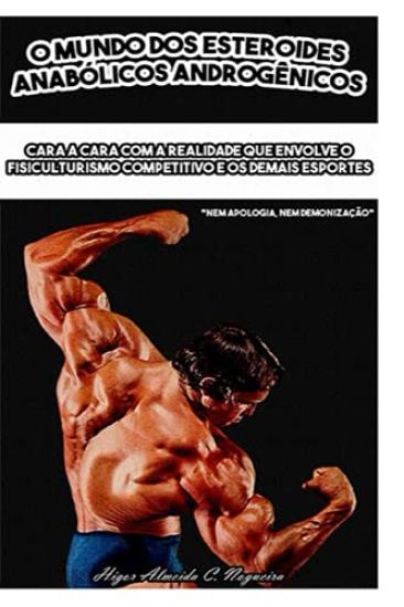 O Mundo dos Esteroides Anabólicos Androgênicos: Cara a cara com a realidade que envolve o fisiculturismo competitivo e os demais esportes