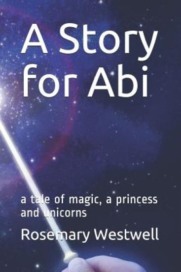 A Story for Abi: a tale of magic, a princess and unicorns