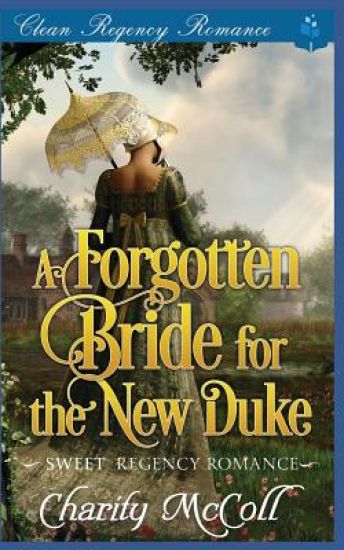 The Forgotten Bride For The New Duke: Sweet Regency Romance