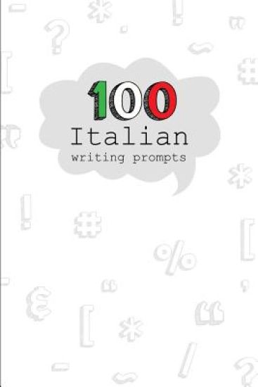 100 Italian Writing Prompts: 100 Creative Writing prompts in Italian language. A fantastic way to practice Italian! Perfect for Italian Students, T