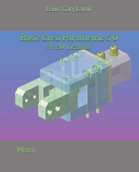 Basic Creo Parametric 5.0 in 20 Lessons: Metric