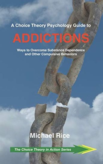 A Choice Theory Psychology Guide to Addictions: Ways to Overcome Substance Dependence and Other Compulsive Behaviors