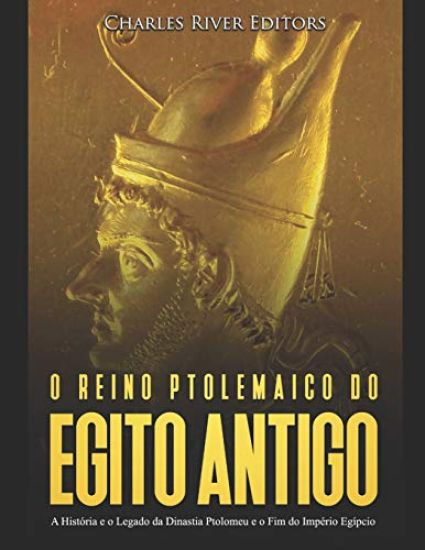 O reino Ptolemaico do Egito Antigo: A História e o Legado da Dinastia Ptolomeu e o Fim do Império Egípcio