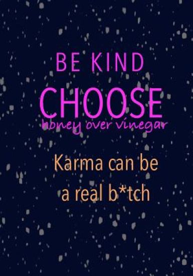 Be Kind Choose Honey over Vinegar Karma can be a real b*tch