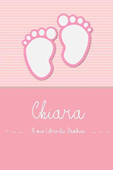 Chiara - Il mio Libro dei Bambini: Il libro dei bambini personalizzato per Chiara, come libro per genitori o diario, per testi, immagini, disegni, fot
