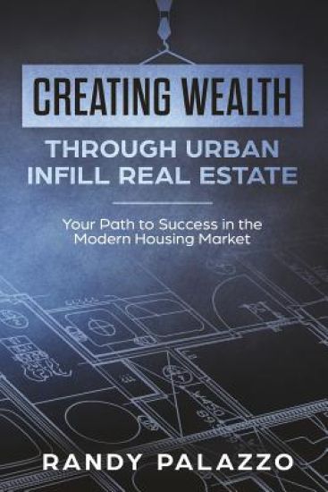 Creating Wealth Through Urban Infill Real Estate: Your Path to Success in the Modern Market