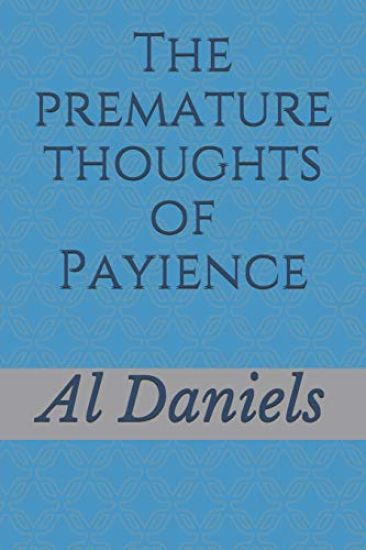 The premature thoughts of Payience