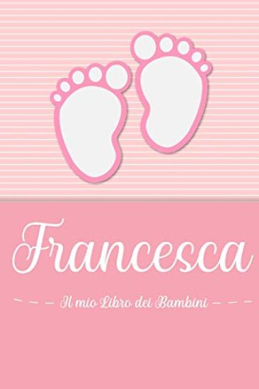 Francesca - Il mio Libro dei Bambini: Il libro dei bambini personalizzato per Francesca, come libro per genitori o diario, per testi, immagini, disegn