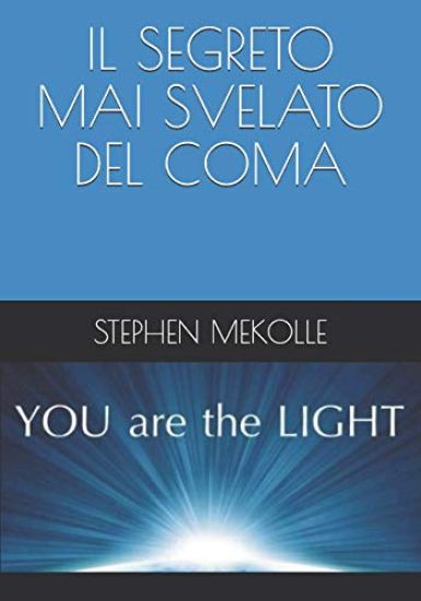 Il Segreto Mai Svelato del Coma: Un'unica Ragione Per Permetterti Di Sviluppare l'Autostima, Essere Infinitamente Felice E Sereno, Permetterti Di Evol