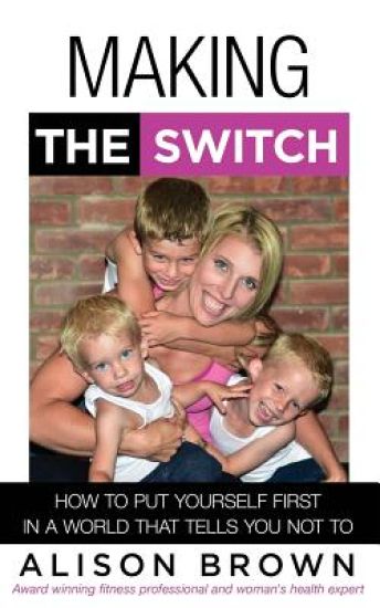 Making the Switch: How to Put Yourself First in a World That Tells You Not To