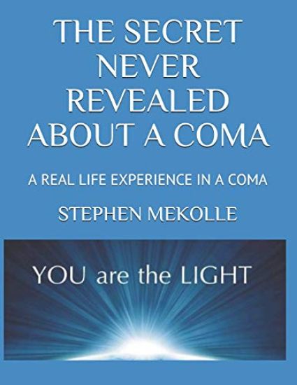 The Secret Never Revealed about a Coma: A True Life Experience: A Reason to Develop Your Self-Esteem, to Find Peace, Infinite Happiness in Order to Ev