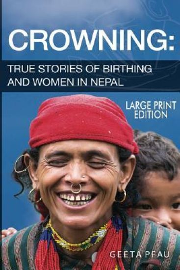 Crowning: True Stories of Women and Birthing in Nepal (Large Print Edition)