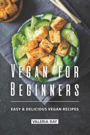 Vegan for Beginners: Easy & Delicious Vegan Recipes