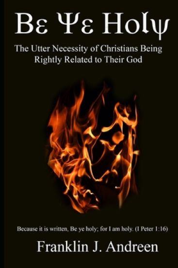 Be Ye Holy: The Utter Necessity of Christians Being Rightly Related to Their God