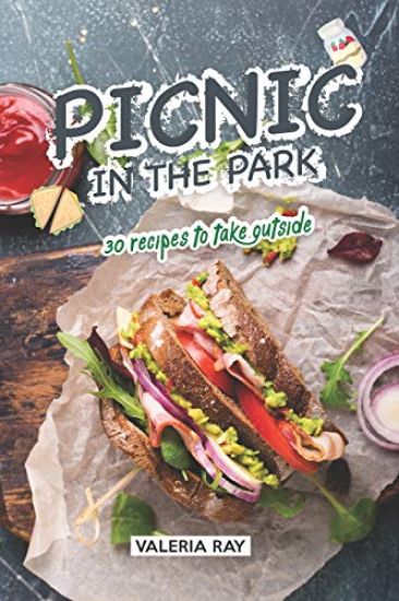 Picnic in the Park: 30 Recipes to Take Outside
