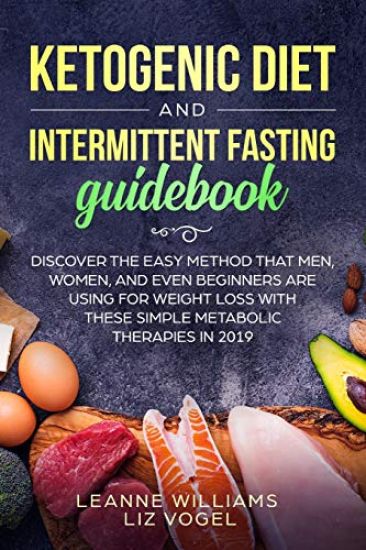 Ketogenic Diet and Intermittent Fasting Guidebook: Discover the Easy Method That Men, Women, and Even Beginners Are Using for Weight Loss With These S