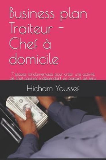 Business plan Traiteur - Chef à domicile: 7 étapes fondamentales pour créer une activité de chef cuisinier indépendant en partant de zéro