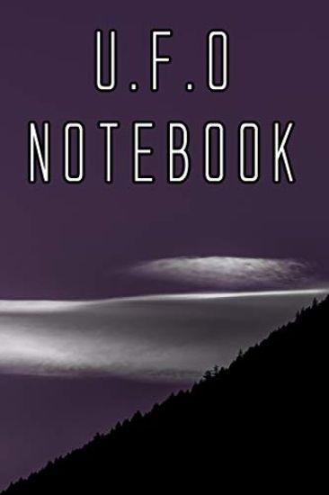 U.F.O Notebook: Record Instances of U.F.O's, Unidentified Flying Objects, Aliens, Entities, Spirits, Strange Creatures and other unknown entities
