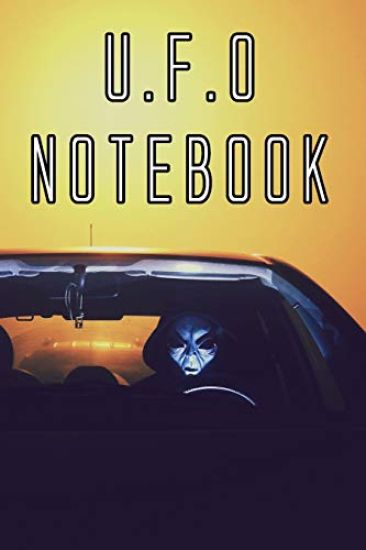 U.F.O Notebook: Record Instances of U.F.O's, Unidentified Flying Objects, Aliens, Entities, Spirits, Strange Creatures and other unknown entities