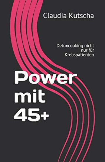 Power mit 45+: Detoxcooking nicht nur für Krebspatienten