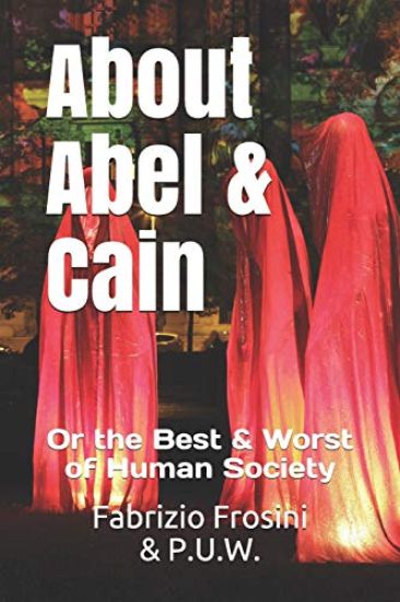 About Abel & Cain: Or the Best & Worst of Human Society