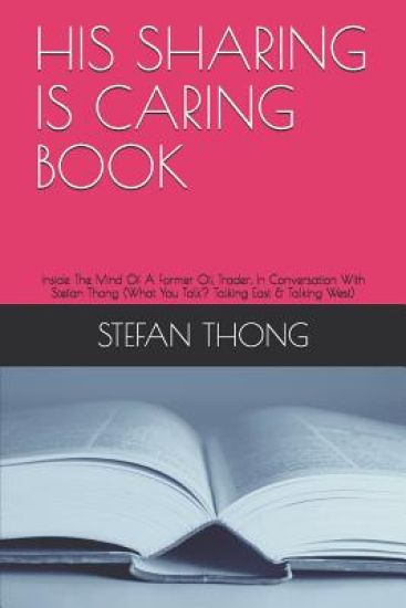 His Sharing Is Caring Book: Inside The Mind Of A Former Oil Trader, In Conversation With Stefan Thong (What You Talk? Talking East & Talking West)