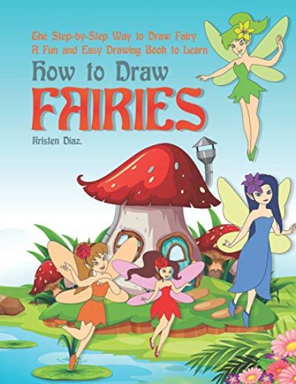 The Step-by-Step Way to Draw Fairy: A Fun and Easy Drawing Book to Learn How to Draw Fairies