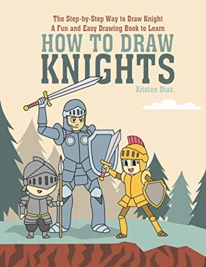 The Step-by-Step Way to Draw Knight: A Fun and Easy Drawing Book to Learn How to Draw Knights