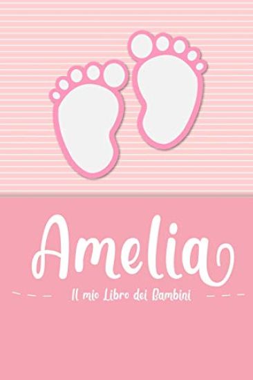 Amelia - Il mio Libro dei Bambini: Il libro dei bambini personalizzato per Amelia come libro per genitori o diario, per testi, immagini, disegni, foto