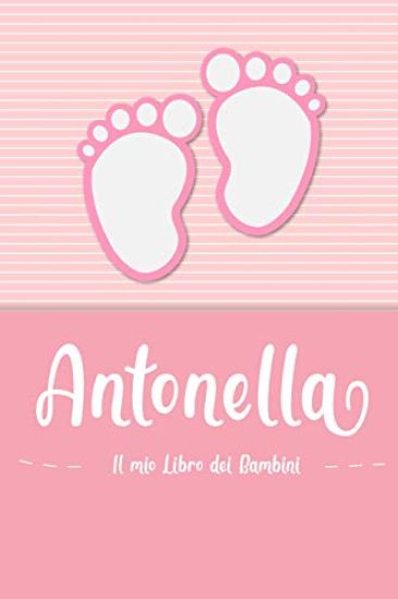 Antonella - Il mio Libro dei Bambini: Il libro dei bambini personalizzato per Antonella come libro per genitori o diario, per testi, immagini, disegni